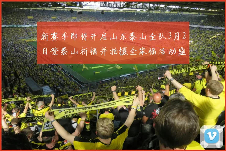 新赛季即将开启山东泰山全队3月2日登泰山祈福并拍摄全家福活动盛大举行