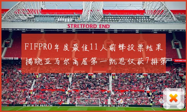 FIFPRO年度最佳11人前锋投票结果揭晓亚马尔高居第一凯恩仅获7排第九
