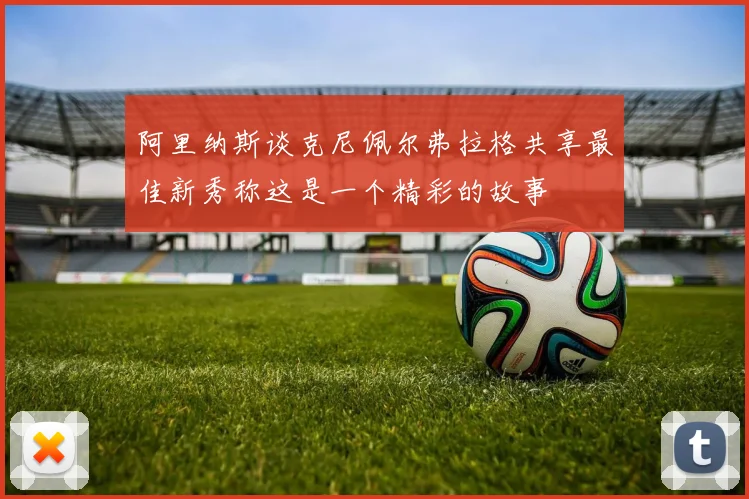 阿里纳斯谈克尼佩尔弗拉格共享最佳新秀称这是一个精彩的故事