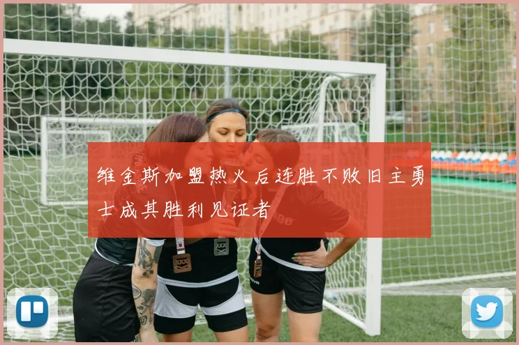 维金斯加盟热火后连胜不败旧主勇士成其胜利见证者
