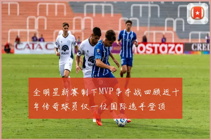 全明星新赛制下MVP争夺战回顾近十年传奇球员仅一位国际选手登顶